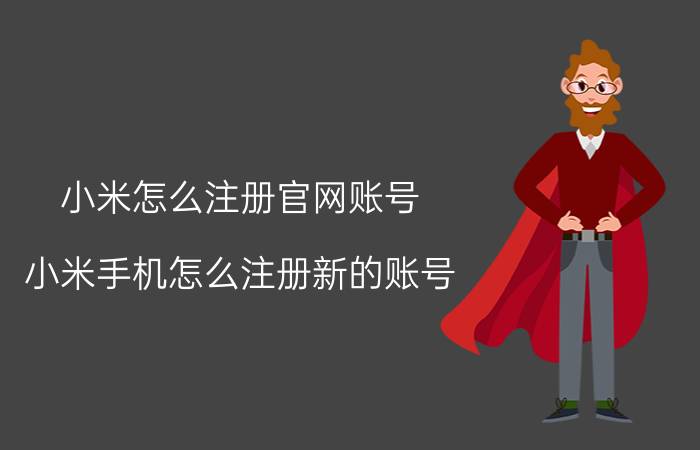 小米怎么注册官网账号 小米手机怎么注册新的账号？